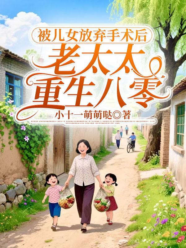 被儿女放弃手术后老太太重生八零